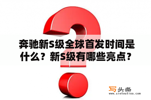  奔驰新S级全球首发时间是什么？新S级有哪些亮点？