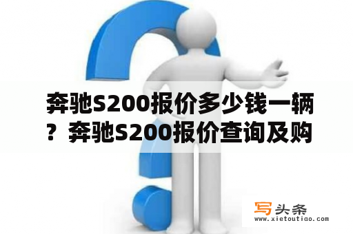  奔驰S200报价多少钱一辆？奔驰S200报价查询及购买攻略分享！