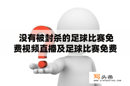  没有被封杀的足球比赛免费视频直播及足球比赛免费视频直播雨燕能在哪里找到？