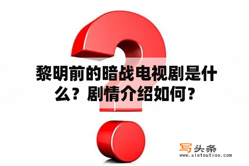  黎明前的暗战电视剧是什么？剧情介绍如何？