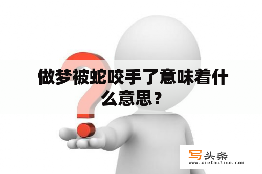  做梦被蛇咬手了意味着什么意思？