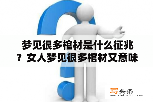  梦见很多棺材是什么征兆？女人梦见很多棺材又意味着什么？