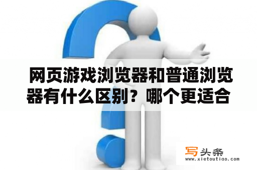  网页游戏浏览器和普通浏览器有什么区别？哪个更适合玩网页游戏？