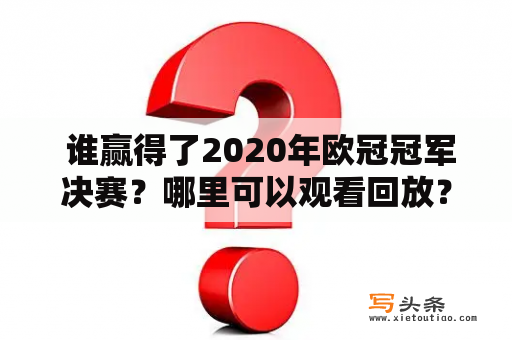  谁赢得了2020年欧冠冠军决赛？哪里可以观看回放？