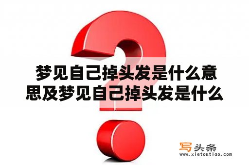  梦见自己掉头发是什么意思及梦见自己掉头发是什么意思 周公解梦