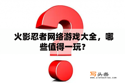  火影忍者网络游戏大全，哪些值得一玩？