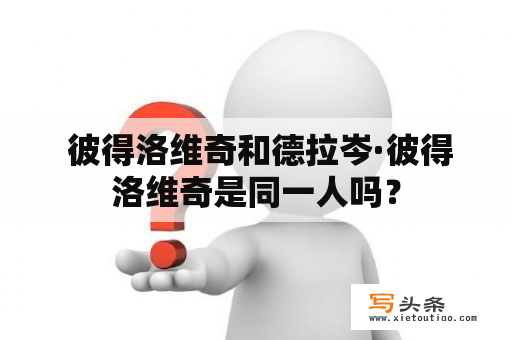  彼得洛维奇和德拉岑·彼得洛维奇是同一人吗？