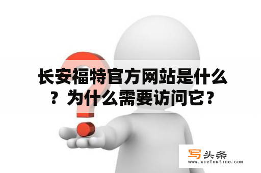  长安福特官方网站是什么？为什么需要访问它？