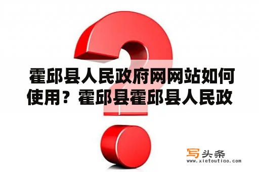  霍邱县人民政府网网站如何使用？霍邱县霍邱县人民政府网使用方法