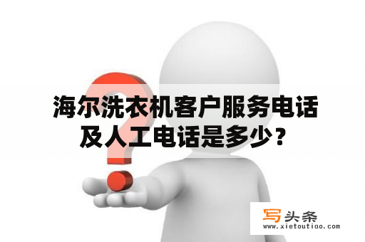  海尔洗衣机客户服务电话及人工电话是多少？