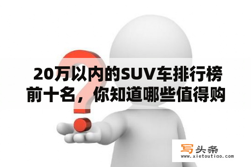  20万以内的SUV车排行榜前十名，你知道哪些值得购买的车型吗？