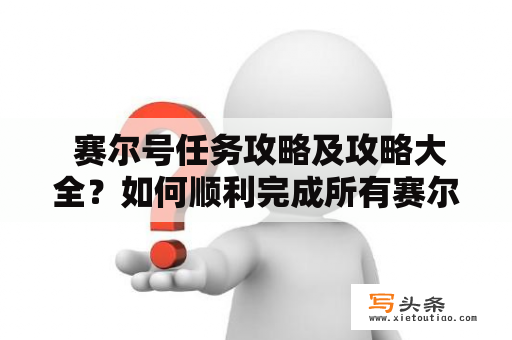  赛尔号任务攻略及攻略大全？如何顺利完成所有赛尔号任务？