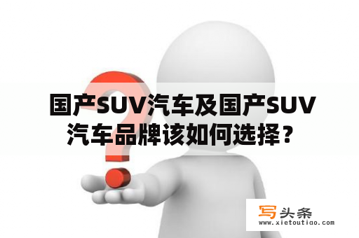  国产SUV汽车及国产SUV汽车品牌该如何选择？