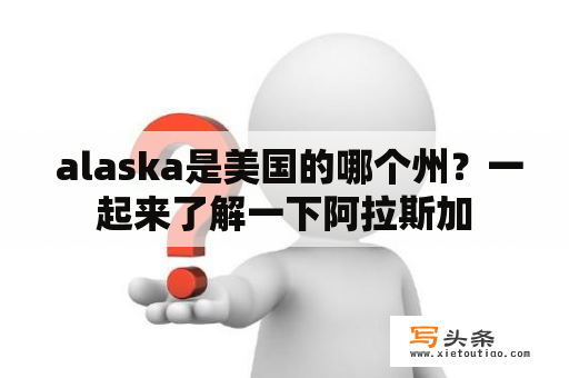  alaska是美国的哪个州？一起来了解一下阿拉斯加