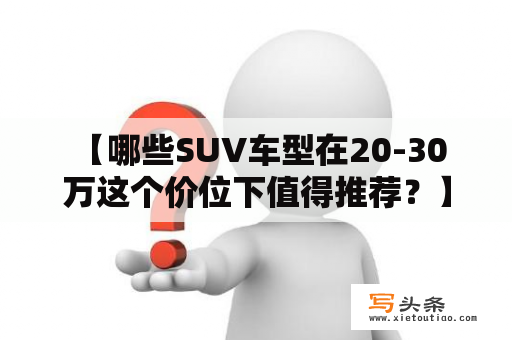  【哪些SUV车型在20-30万这个价位下值得推荐？】