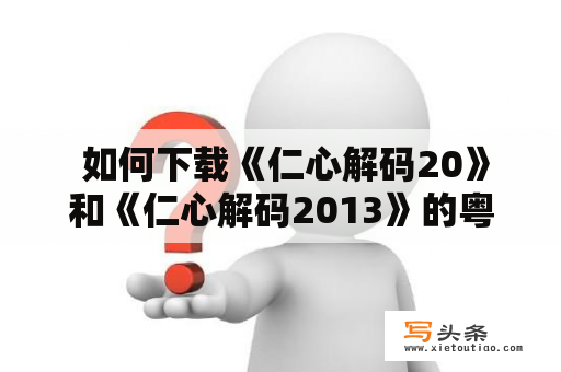  如何下载《仁心解码20》和《仁心解码2013》的粤语版？仁心解码20