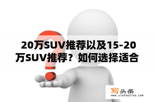  20万SUV推荐以及15-20万SUV推荐？如何选择适合自己的SUV？