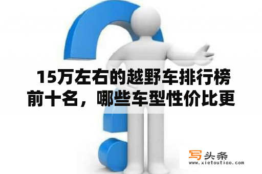  15万左右的越野车排行榜前十名，哪些车型性价比更高？