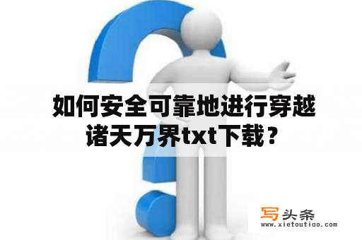  如何安全可靠地进行穿越诸天万界txt下载？