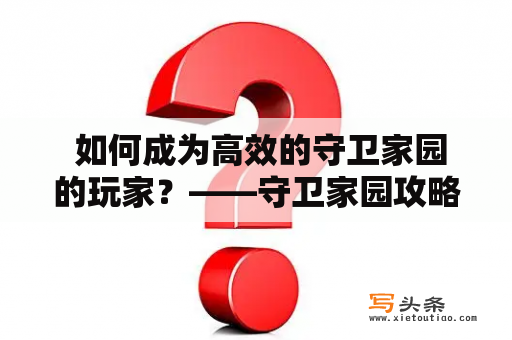  如何成为高效的守卫家园的玩家？——守卫家园攻略