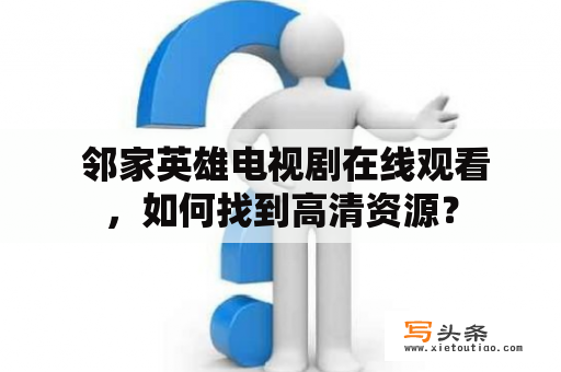  邻家英雄电视剧在线观看，如何找到高清资源？