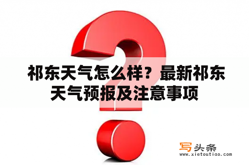  祁东天气怎么样？最新祁东天气预报及注意事项