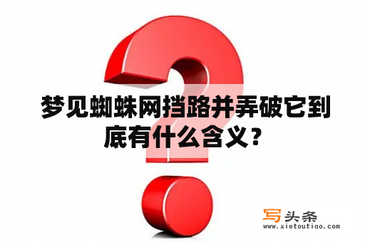  梦见蜘蛛网挡路并弄破它到底有什么含义？