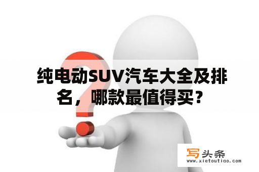  纯电动SUV汽车大全及排名，哪款最值得买？