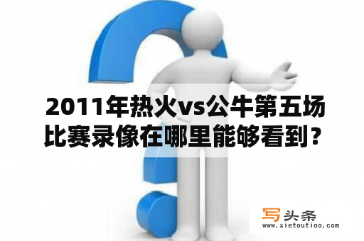  2011年热火vs公牛第五场比赛录像在哪里能够看到？