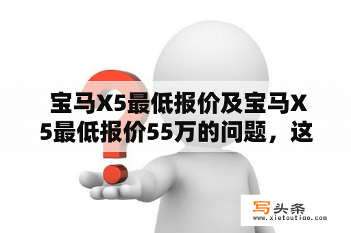  宝马X5最低报价及宝马X5最低报价55万的问题，这台豪华SUV值得购买吗？