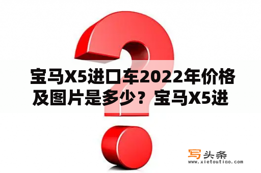  宝马X5进口车2022年价格及图片是多少？宝马X5进口车报价2022款