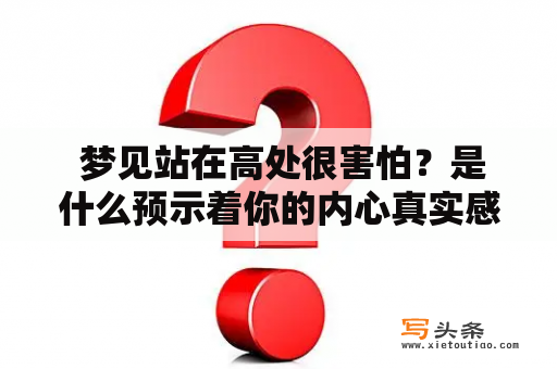  梦见站在高处很害怕？是什么预示着你的内心真实感受