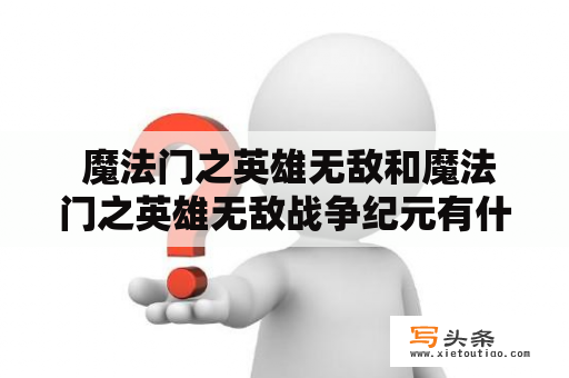  魔法门之英雄无敌和魔法门之英雄无敌战争纪元有什么区别？