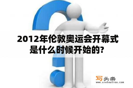  2012年伦敦奥运会开幕式是什么时候开始的?