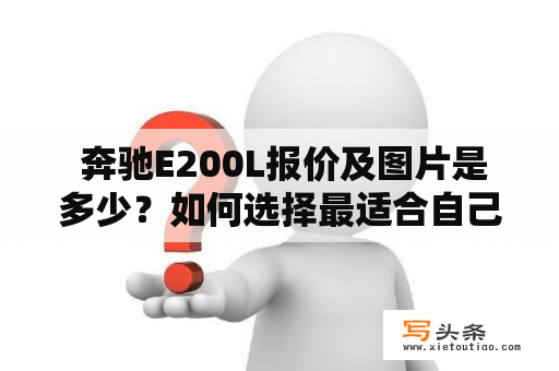  奔驰E200L报价及图片是多少？如何选择最适合自己的款式？是否存在优惠政策？这是众多消费者在选择购买奔驰E200L时所面临的问题。本文将为大家详细介绍奔驰E200L的报价及图片，以及如何选择最适合自己的款式。