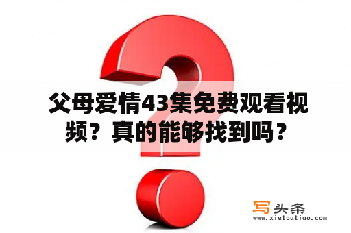  父母爱情43集免费观看视频？真的能够找到吗？