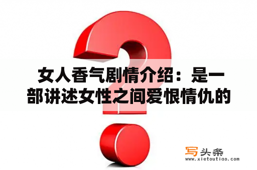  女人香气剧情介绍：是一部讲述女性之间爱恨情仇的电视剧。故事的主角是两位性格迥异的女子——独立自强的成功女性李婷婷和温柔娴静的家庭主妇王菲菲。两人在某个偶然的场合相遇，并逐渐成为了朋友。然而，这段友谊很快就因为男人而产生了裂痕。李婷婷爱上了王菲菲的丈夫，而王菲菲也对李婷婷的男友产生了情愫。