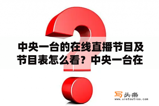  中央一台的在线直播节目及节目表怎么看？中央一台在线直播节目节目表