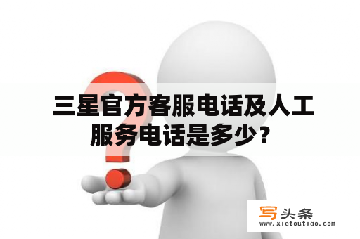  三星官方客服电话及人工服务电话是多少？