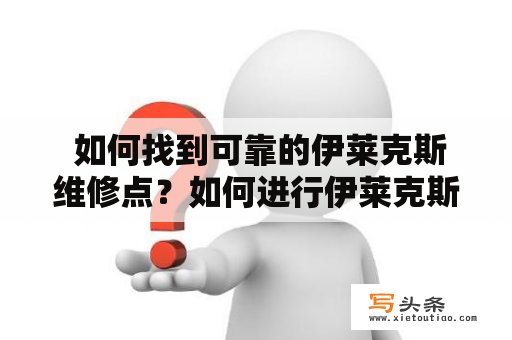  如何找到可靠的伊莱克斯维修点？如何进行伊莱克斯维修点查询？