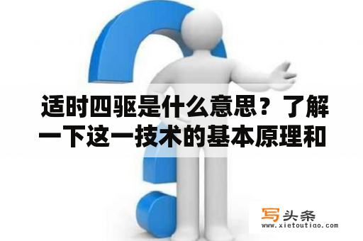  适时四驱是什么意思？了解一下这一技术的基本原理和应用场景