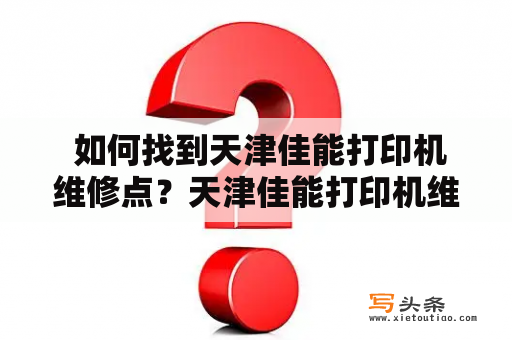  如何找到天津佳能打印机维修点？天津佳能打印机维修怎么办？