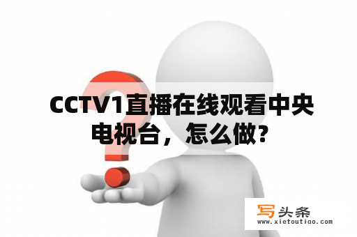  CCTV1直播在线观看中央电视台，怎么做？