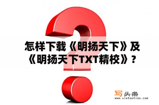   怎样下载《明扬天下》及《明扬天下TXT精校》？