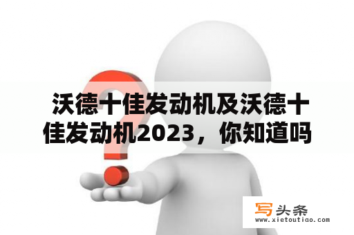  沃德十佳发动机及沃德十佳发动机2023，你知道吗？