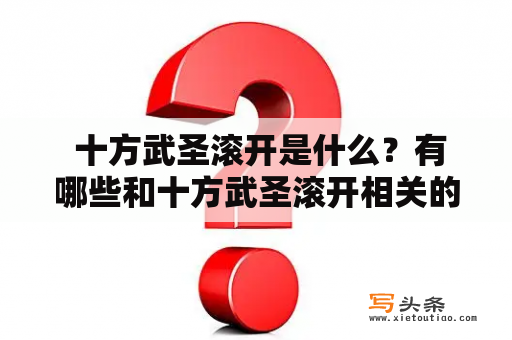  十方武圣滚开是什么？有哪些和十方武圣滚开相关的顶点小说？