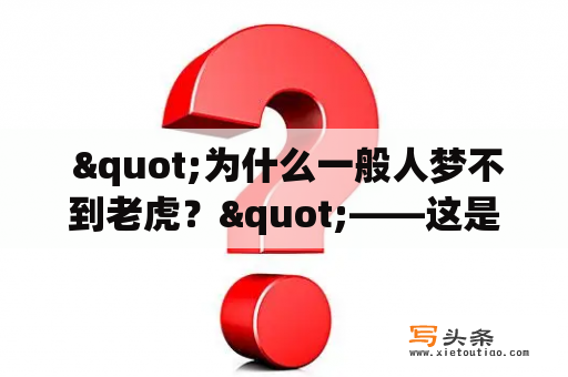  "为什么一般人梦不到老虎？"——这是一个在心理学和梦境研究领域备受关注的问题。事实上，大多数人都很少梦到老虎，这是一个有趣而具有启发性的现象。