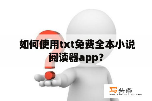  如何使用txt免费全本小说阅读器app？