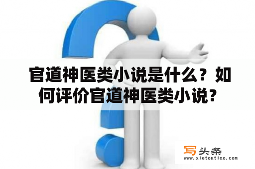  官道神医类小说是什么？如何评价官道神医类小说？