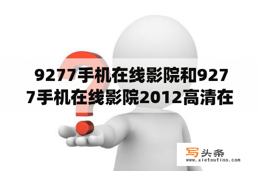  9277手机在线影院和9277手机在线影院2012高清在线播放视频有什么区别？（Tags: 9277手机在线影院，9277手机在线影院高清，手机在线影院，在线播放视频，电影资源）